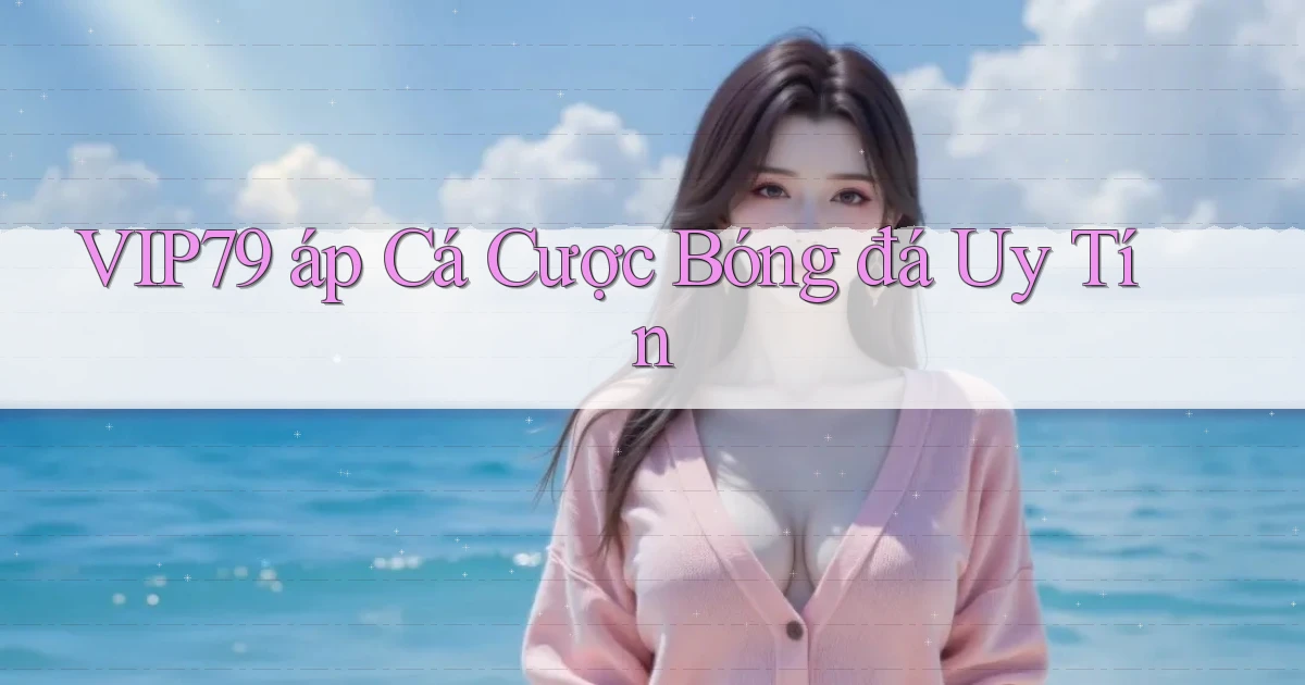vip79  áp cá cược bóng đá uy tín