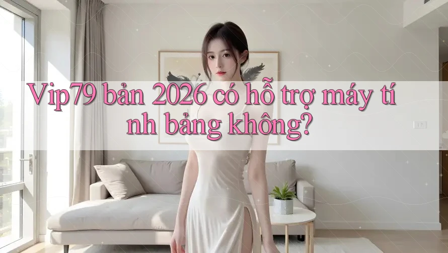 Vip79 bản 2026 có hỗ trợ máy tính bảng không? Vip79 bản 2026 có hỗ trợ máy tính bảng không?