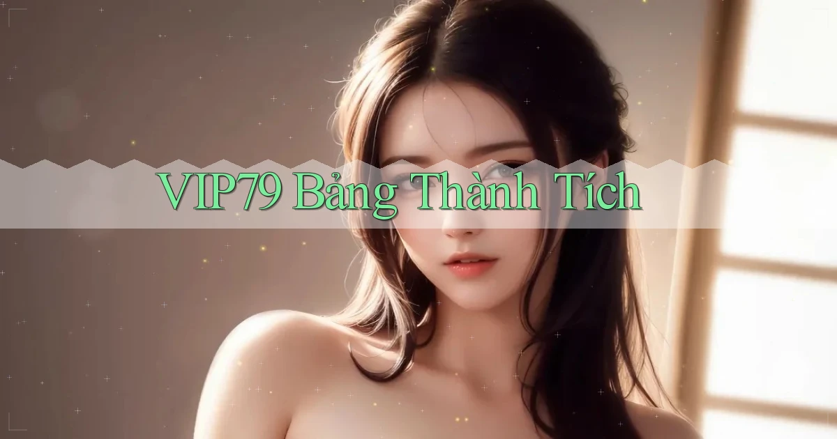 vip79  bảng thành tích