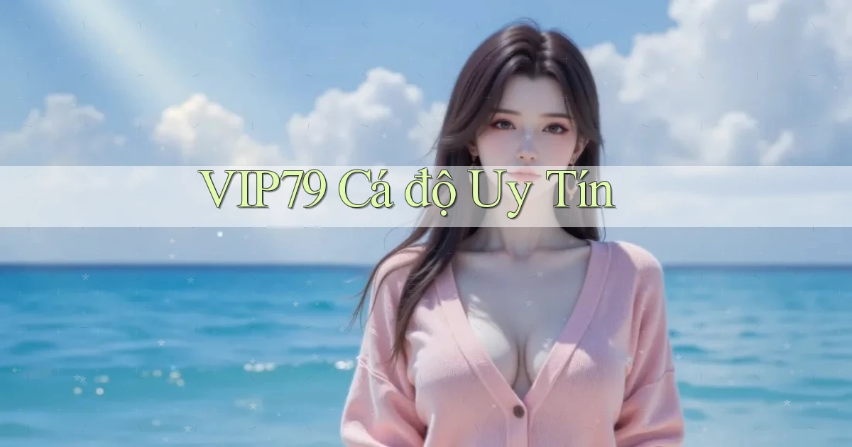 vip79  cá độ uy tín