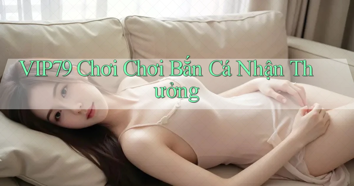 vip79  chơi chơi bắn cá nhận thưởng