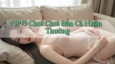 vip79  chơi chơi bắn cá nhận thưởng