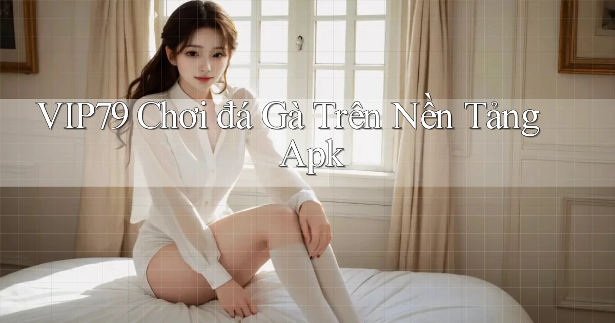 vip79  chơi đá gà trên nền tảng apk