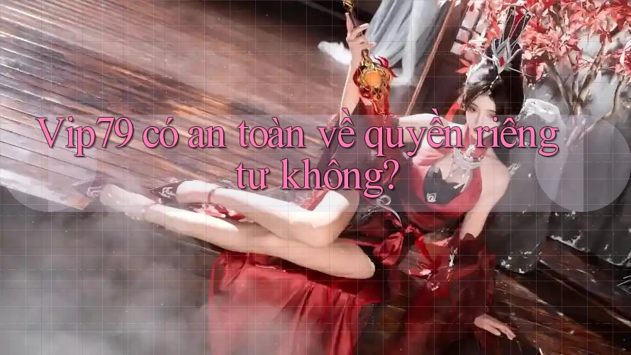 Vip79 có an toàn về quyền riêng tư không? Vip79 có an toàn về quyền riêng tư không?