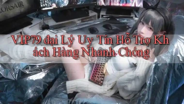vip79  đại lý uy tín hỗ trợ khách hàng nhanh chóng