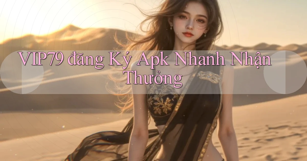 vip79  đăng ký apk nhanh nhận thưởng