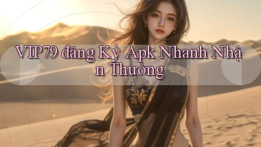 vip79  đăng ký apk nhanh nhận thưởng