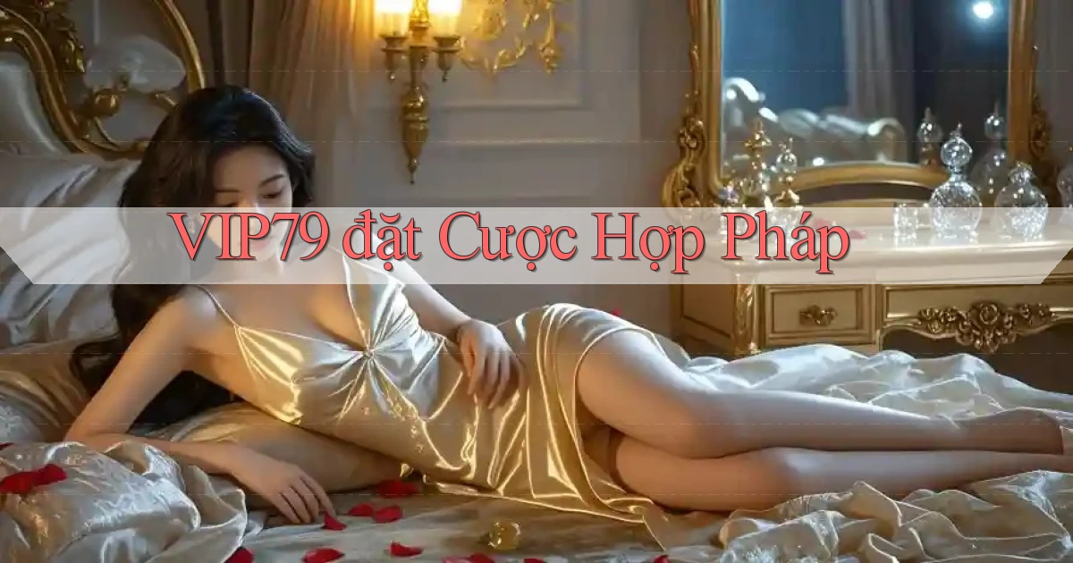 vip79  đặt cược hợp pháp