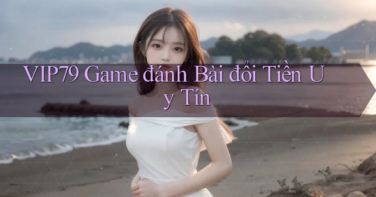 vip79  game đánh bài đổi tiền uy tín
