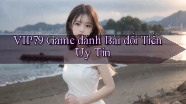 vip79  game đánh bài đổi tiền uy tín
