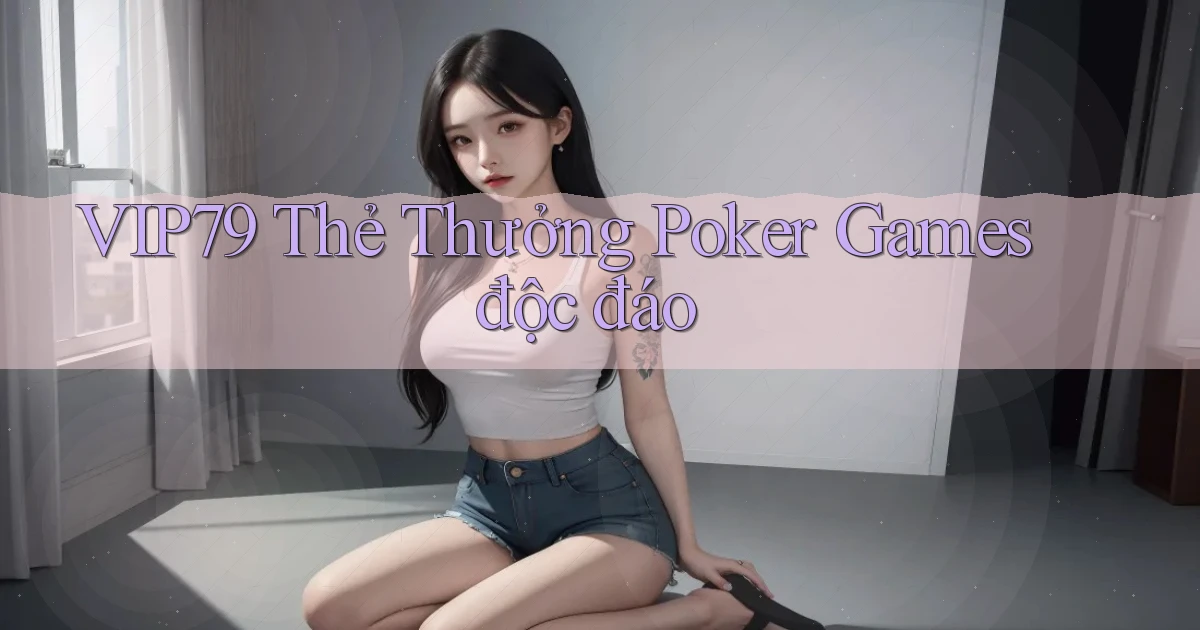 vip79  thẻ thưởng poker games độc đáo