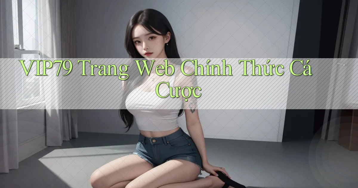 vip79  trang web chính thức cá cược
