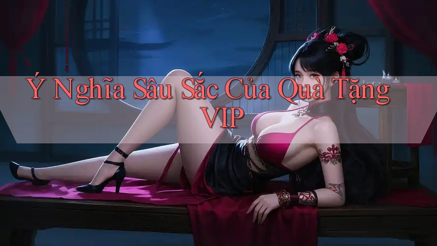 Ý Nghĩa Sâu Sắc Của Quà Tặng VIP Ý Nghĩa Sâu Sắc Của Quà Tặng VIP